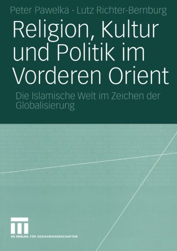 Religion, Kultur und Politik im Vorderen Orient: Die Islamische Welt im Zeichen der Globalisierung (German Edition)