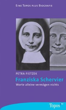 Franziska Schervier. Worte allein vermögen nichts.