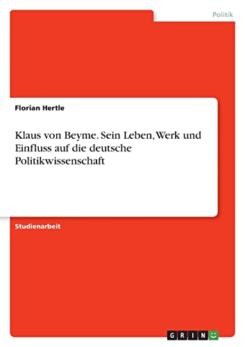 Klaus von Beyme. Sein Leben, Werk und Einfluss auf die deutsche Politikwissenschaft