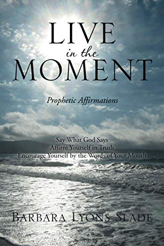Live in the Moment: Prophetic Affirmations