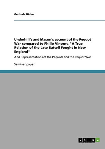 Underhill's and Mason's account of the Pequot War compared to Philip Vincent, A True Relation of the Late Battell Fought in New England: And Representations of the Pequots and the Pequot War