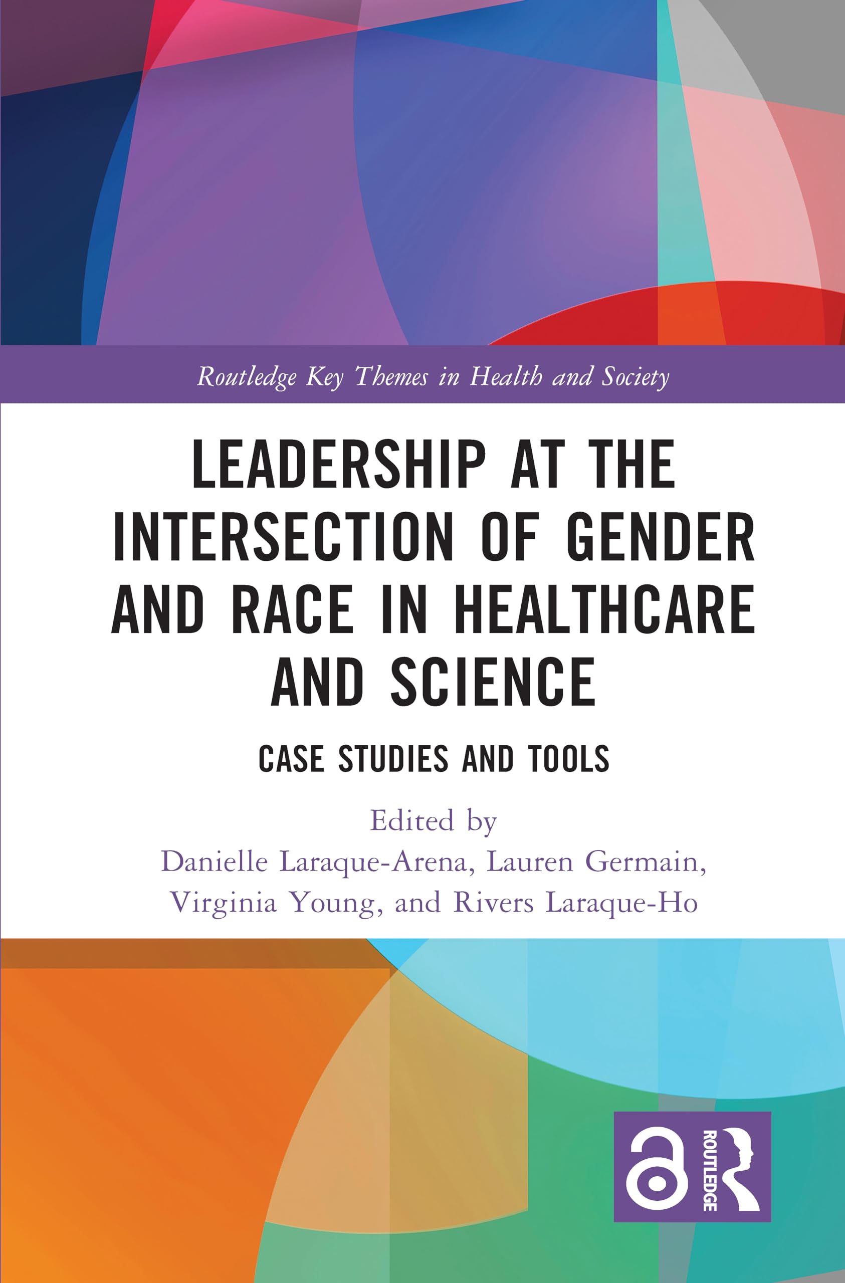 Leadership at the Intersection of Gender and Race in Healthcare and Science: Case Studies and Tools (Routledge Key Themes in Health and Society)