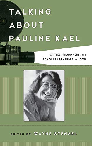 Talking about Pauline Kael: Critics, Filmmakers, and Scholars Remember an Icon (Film and History)