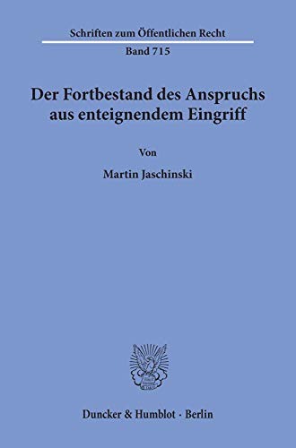 Der Fortbestand des Anspruchs aus enteignendem Eingriff. (Schriften zum Öffentlichen Recht; SÖR 715): Dissertationsschrift