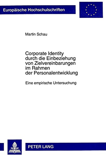 Corporate Identity durch die Einbeziehung von Zielvereinbarungen im Rahmen der Personalentwicklung: Eine empirische Untersuchung (Europäische ... / Publications Universitaires Européennes)