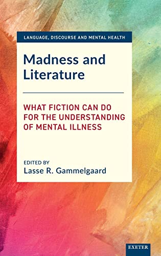 Madness and Literature: What Fiction Can Do for the Understanding of Mental Illness (Language, Discourse and Mental Health)