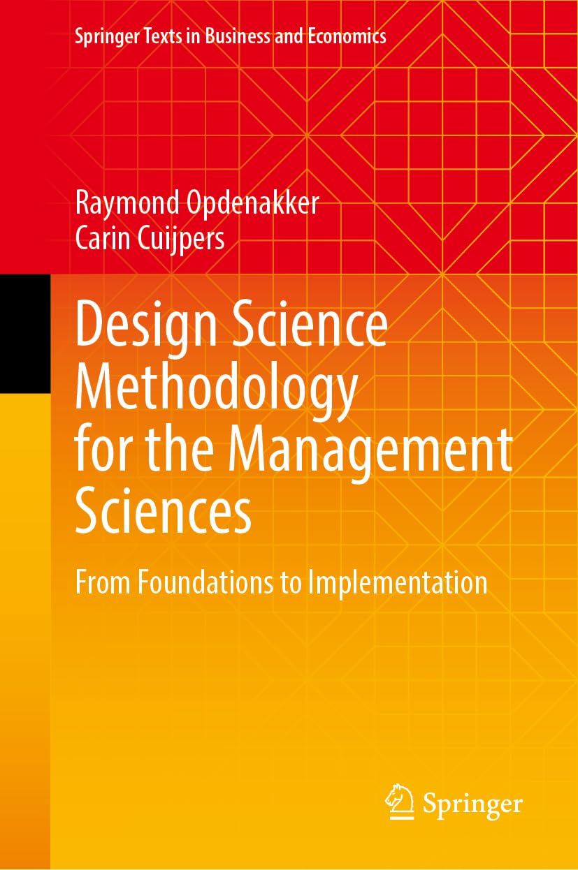 Design Science Methodology for the Management Sciences: From Foundations to Implementation (Springer Texts in Business and Economics)
