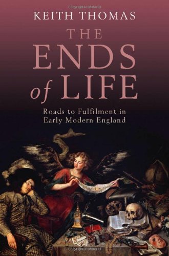 The Ends of Life: Roads to Fulfillment in Early Modern England: Roads to Fulfilment in Early Modern England