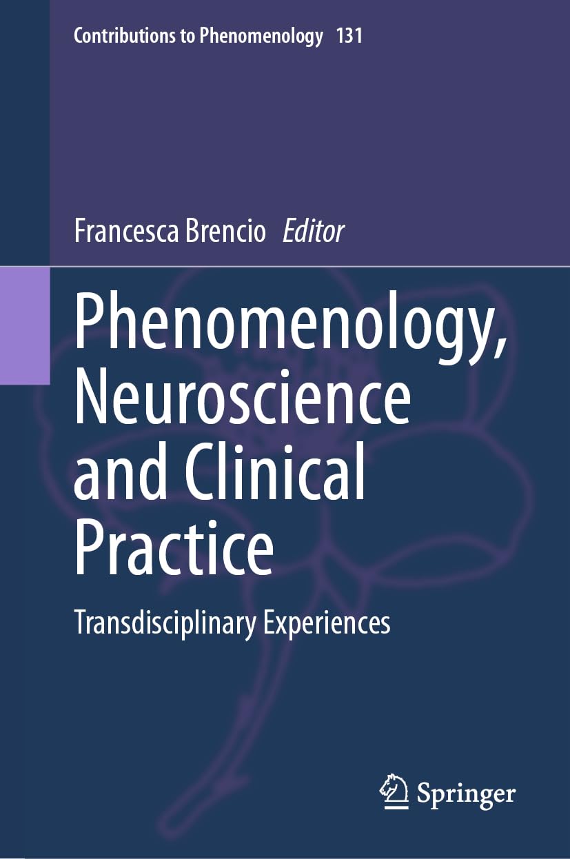 Phenomenology, Neuroscience and Clinical Practice: Transdisciplinary Experiences (Contributions to Phenomenology, 131, Band 131)