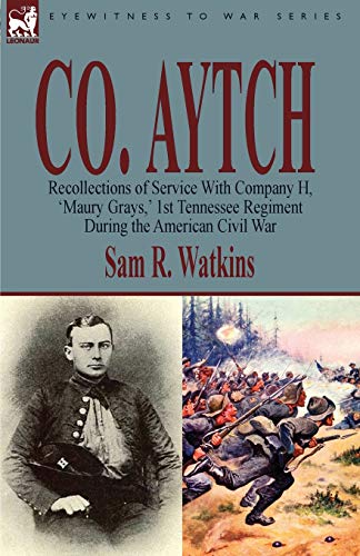 Co. Aytch: Recollections of Service With Company H, 'Maury Grays,' 1st Tennessee Regiment During the American Civil War