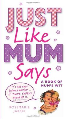 Just Like Mum Says: A Book of Mum's Wit