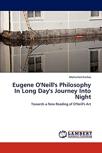Eugene O'Neill's Philosophy In Long Day's Journey Into Night: Towards a New Reading of O'Neill's Art