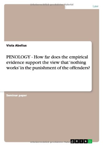 PENOLOGY - How far does the empirical evidence support the view that 'nothing works' in the punishment of the offenders?