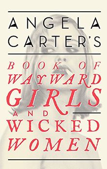 Angela Carter's Book Of Wayward Girls And Wicked Women (Virago Modern Classics, Band 71)