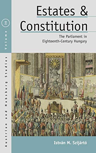 Estates and Constitution: The Parliament in Eighteenth-Century Hungary (Austrian and Habsburg Studies, Band 30)