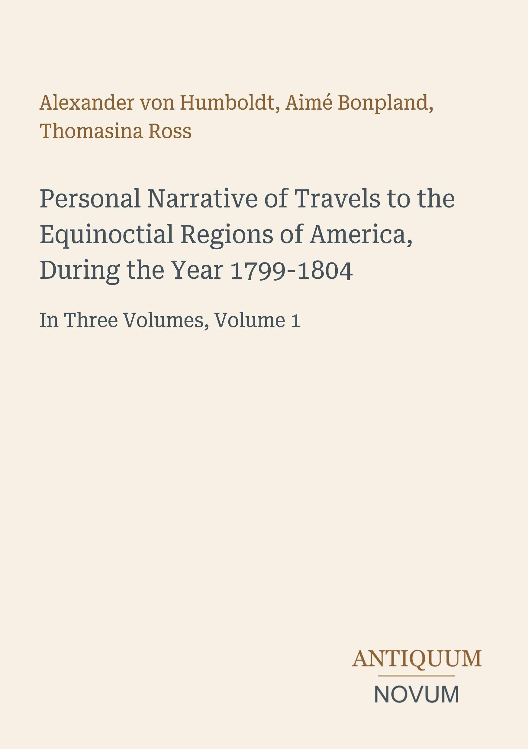Personal Narrative of Travels to the Equinoctial Regions of America, During the Year 1799-1804