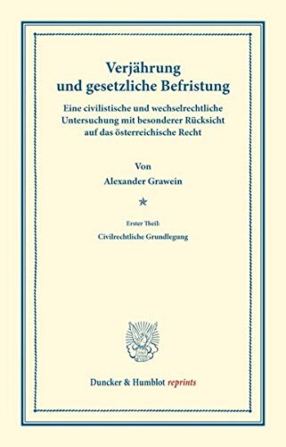Verjährung und gesetzliche Befristung.: Eine civilistische und wechselrechtliche Untersuchung mit besonderer Rücksicht auf das österreichische Recht. ... Grundlegung. (Duncker & Humblot reprints)