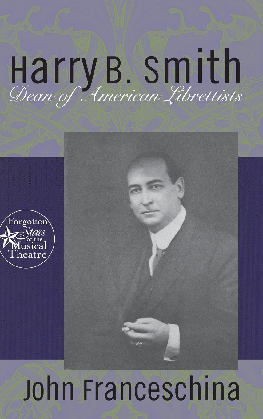 Harry B. Smith: Dean of American Librettists (Forgotten Stars of the Musical Theater)