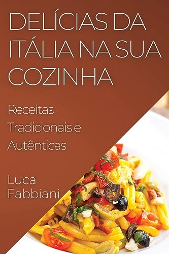 Delícias da Itália na Sua Cozinha: Receitas Tradicionais e Autênticas