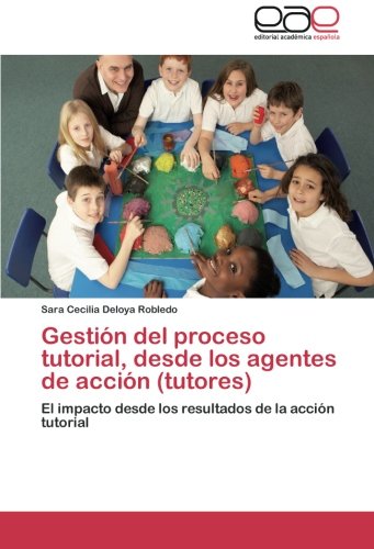 Gestión del proceso tutorial, desde los agentes de acción (tutores): El impacto desde los resultados de la acción tutorial