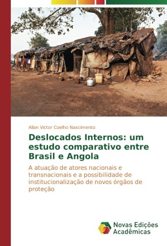 Deslocados Internos: um estudo comparativo entre Brasil e Angola: A atuação de atores nacionais e transnacionais e a possibilidade de institucionalização de novos órgãos de proteção