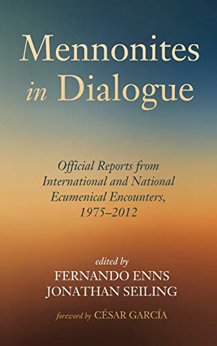 Mennonites in Dialogue: Official Reports from International and National Ecumenical Encounters, 1975-2012