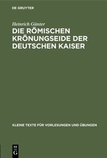 Die römischen Krönungseide der deutschen Kaiser (Kleine Texte für Vorlesungen und Übungen, 132, Band 132)