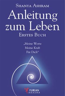 Anleitung zum Leben. Erstes Buch: Meine Worte Meine Kraft Für Dich