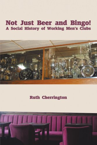 Not Just Beer And Bingo! A Social History Of Working Men's Clubs