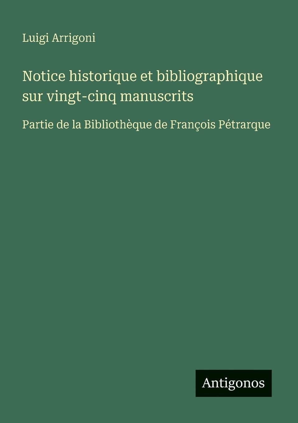 Notice historique et bibliographique sur vingt-cinq manuscrits: Partie de la Bibliothèque de François Pétrarque