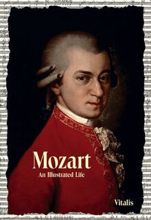 Mozart: An Illustrated Life (Sein Leben in Wort und Bild)