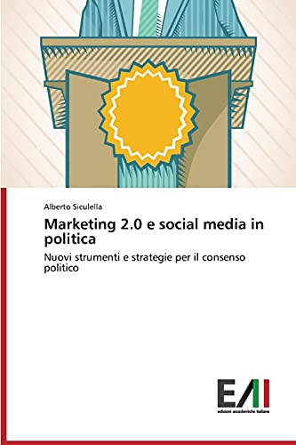 Marketing 2.0 e social media in politica: Nuovi strumenti e strategie per il consenso politico