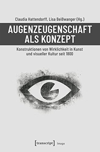 Augenzeugenschaft als Konzept: Konstruktionen von Wirklichkeit in Kunst und visueller Kultur seit 1800 (Image)