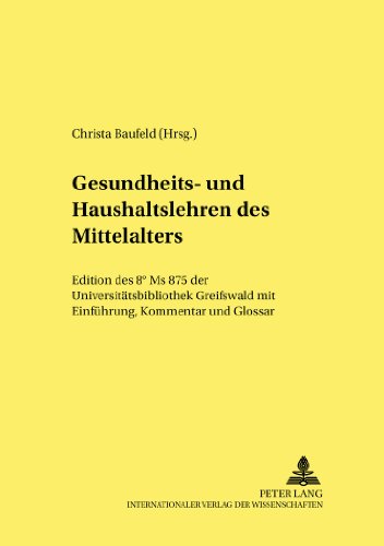 Gesundheits- und Haushaltslehren des Mittelalters: Edition des 8° Ms 875 der Universitätsbibliothek Greifswald mit Einführung, Kommentar und Glossar ... - Beiträge zur Mittelalterforschung)