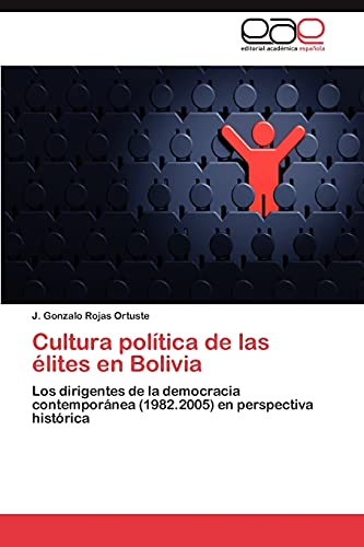Cultura política de las élites en Bolivia: Los dirigentes de la democracia contemporánea (1982.2005) en perspectiva histórica