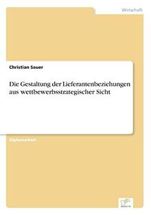 Die Gestaltung der Lieferantenbeziehungen aus wettbewerbsstrategischer Sicht