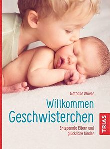 Willkommen Geschwisterchen: Entspannte Eltern und glückliche Kinder