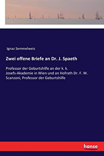 Zwei offene Briefe an Dr. J. Spaeth: Professor der Geburtshilfe an der k. k. Josefs-Akademie in Wien und an Hofrath Dr. F. W. Scanzoni, Professor der Geburtshilfe