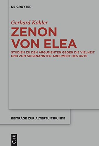 Zenon von Elea: Studien zu den 'Argumenten gegen die Vielheit' und zum sogenannten 'Argument des Orts' (Beiträge zur Altertumskunde, Band 330)