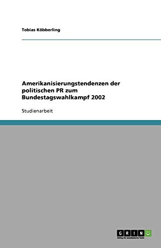 Amerikanisierungstendenzen der politischen PR zum Bundestagswahlkampf 2002
