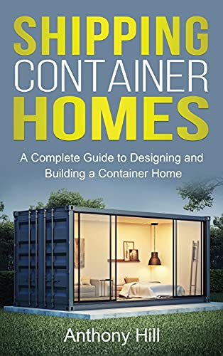 Anthony Hill Shipping Container Homes, A Complete Guide To Designing And Building A Container Home