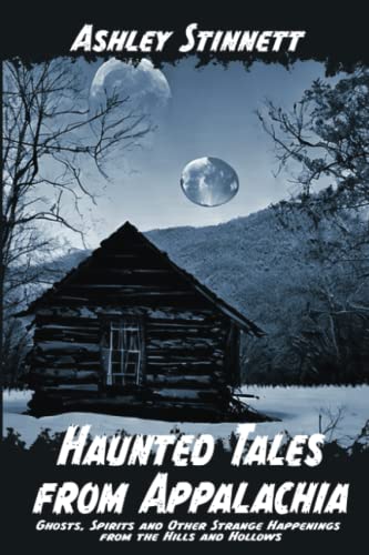Haunted Tales From Appalachia: Ghosts, Spirits and Other Strange Happenings from the Hills and Hollows