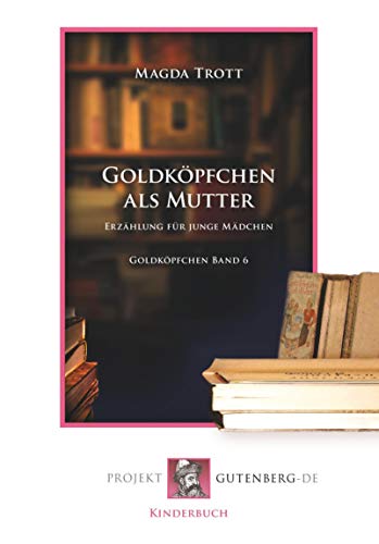 Goldköpfchen als Mutter: Erzählung für junge Mädchen Goldköpfchen. Band 6