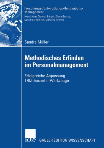 Methodisches Erfinden im Personalmanagement: Erfolgreiche Anpassung TRIZ-basierter Werkzeuge (Forschungs-/Entwicklungs-/Innovations-Management)