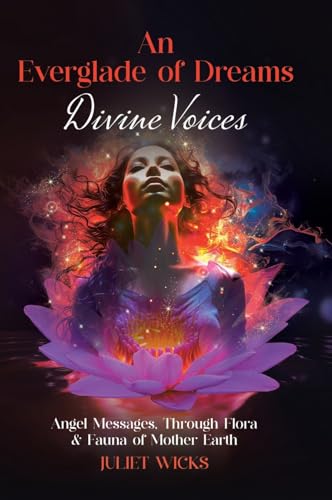 An Everglade of Dreams - Divine Voices: Angel Messages, Through Flora & Fauna of Mother Earth