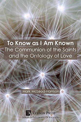 To Know as I Am Known: The Communion of the Saints and the Ontology of Love (Philosophy of Religion)