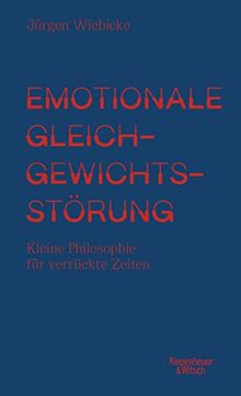 Emotionale Gleichgewichtsstörung: Kleine Philosophie für verrückte Zeiten