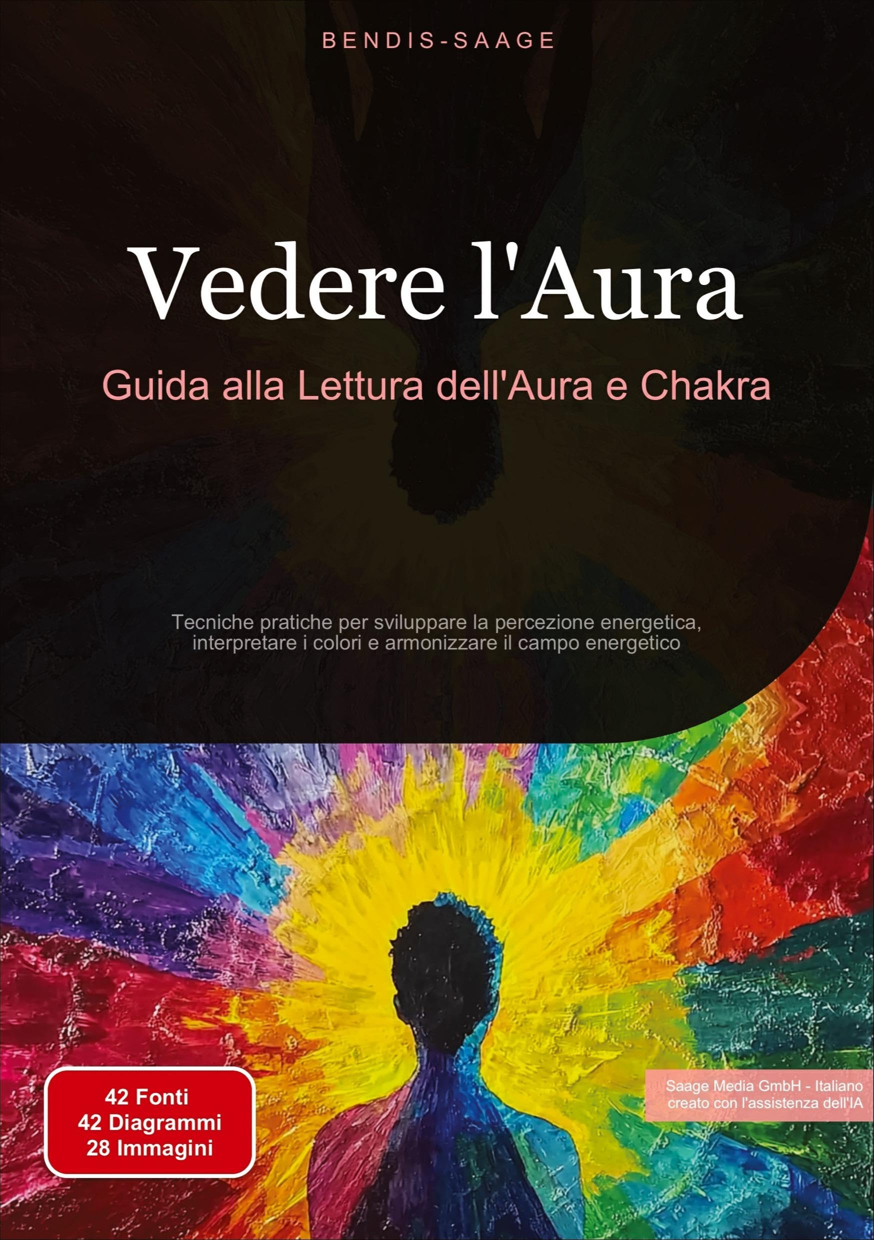 Vedere l'Aura: Guida alla Lettura dell'Aura e Chakra: Tecniche pratiche per sviluppare la percezione energetica, interpretare i colori e armonizzare il campo energetico