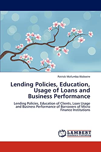 Lending Policies, Education, Usage of Loans and Business Performance: Lending Policies, Education of Clients, Loan Usage and Business Performance of Borrowers of Micro Finance Institutions