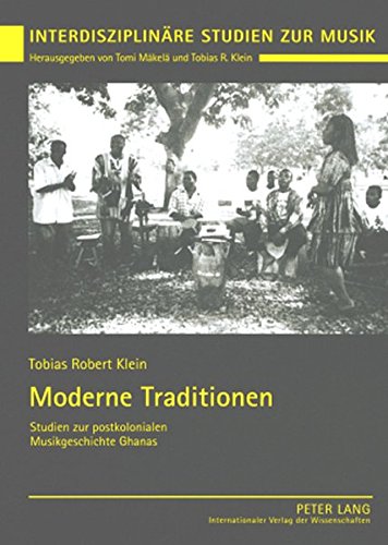 Moderne Traditionen: Studien zur postkolonialen Musikgeschichte Ghanas (Interdiziplinäre Studien zur Musik)